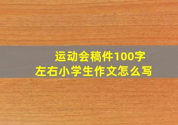 运动会稿件100字左右小学生作文怎么写