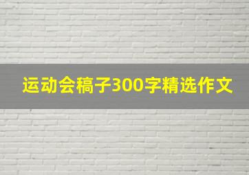 运动会稿子300字精选作文