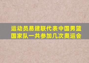 运动员易建联代表中国男篮国家队一共参加几次奥运会