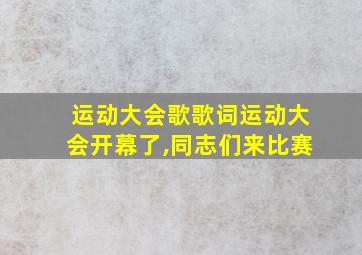 运动大会歌歌词运动大会开幕了,同志们来比赛