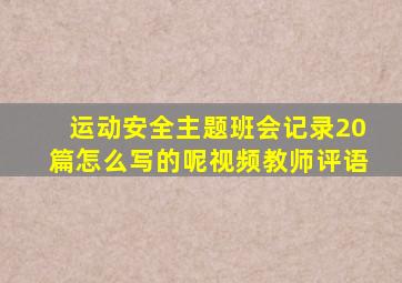 运动安全主题班会记录20篇怎么写的呢视频教师评语