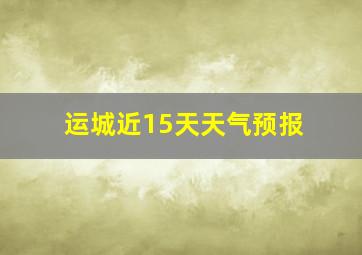 运城近15天天气预报