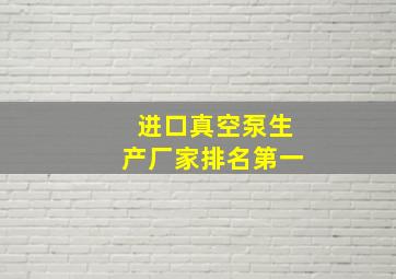 进口真空泵生产厂家排名第一