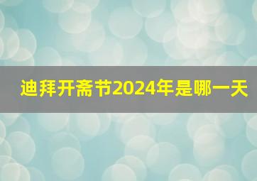 迪拜开斋节2024年是哪一天