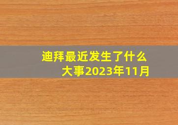 迪拜最近发生了什么大事2023年11月