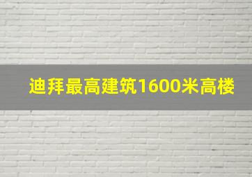 迪拜最高建筑1600米高楼