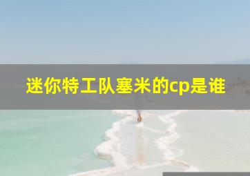 迷你特工队塞米的cp是谁