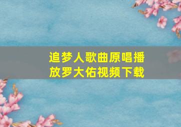 追梦人歌曲原唱播放罗大佑视频下载