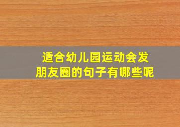 适合幼儿园运动会发朋友圈的句子有哪些呢