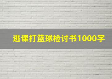 逃课打篮球检讨书1000字