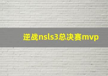 逆战nsls3总决赛mvp