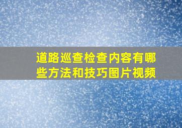 道路巡查检查内容有哪些方法和技巧图片视频