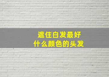 遮住白发最好什么颜色的头发