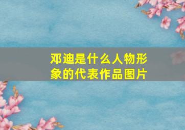 邓迪是什么人物形象的代表作品图片