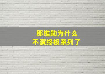 那维勋为什么不演终极系列了