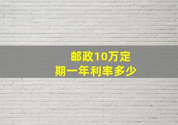 邮政10万定期一年利率多少