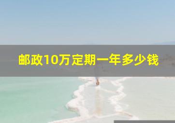 邮政10万定期一年多少钱