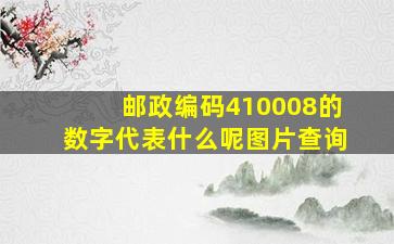 邮政编码410008的数字代表什么呢图片查询