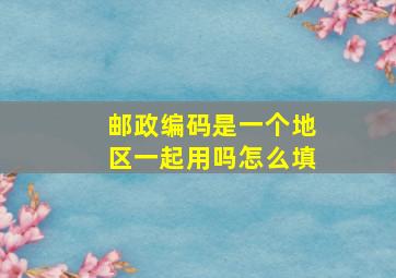 邮政编码是一个地区一起用吗怎么填