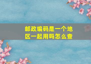 邮政编码是一个地区一起用吗怎么查