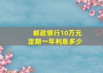 邮政银行10万元定期一年利息多少