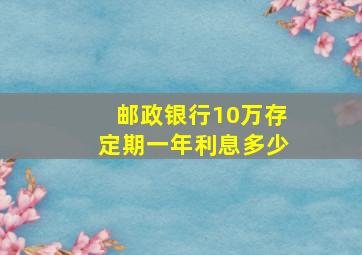 邮政银行10万存定期一年利息多少