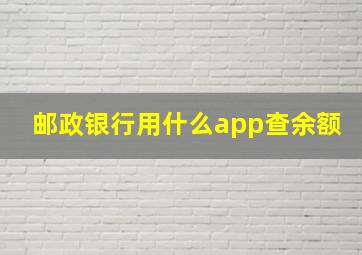 邮政银行用什么app查余额