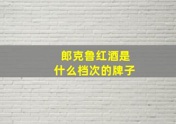 郎克鲁红酒是什么档次的牌子