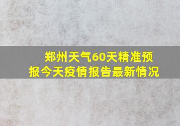 郑州天气60天精准预报今天疫情报告最新情况