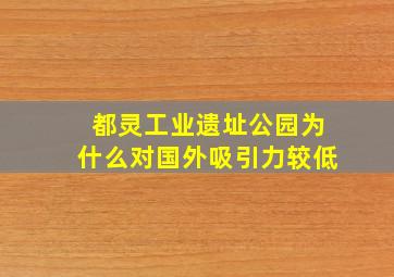 都灵工业遗址公园为什么对国外吸引力较低