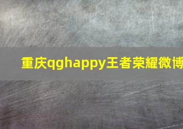 重庆qghappy王者荣耀微博