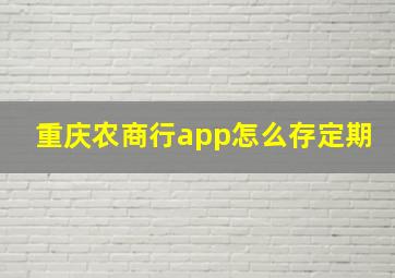 重庆农商行app怎么存定期