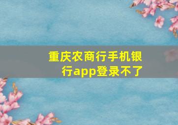 重庆农商行手机银行app登录不了