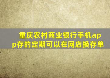 重庆农村商业银行手机app存的定期可以在网店换存单