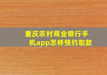 重庆农村商业银行手机app怎样预约取款