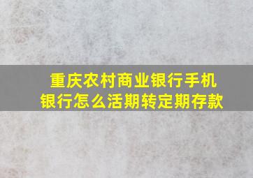 重庆农村商业银行手机银行怎么活期转定期存款