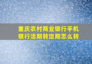 重庆农村商业银行手机银行活期转定期怎么转