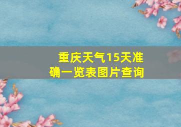 重庆天气15天准确一览表图片查询