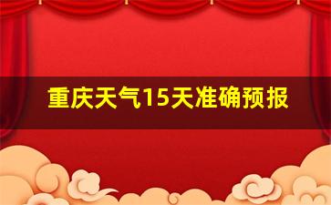 重庆天气15天准确预报