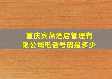 重庆宾燕酒店管理有限公司电话号码是多少