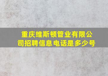 重庆维斯顿管业有限公司招聘信息电话是多少号