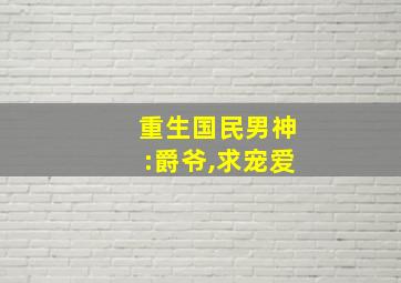 重生国民男神:爵爷,求宠爱