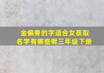 金偏旁的字适合女孩取名字有哪些呢三年级下册