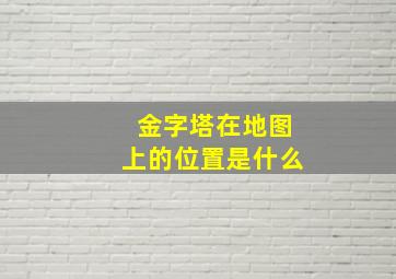 金字塔在地图上的位置是什么