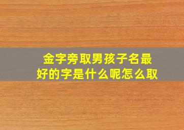 金字旁取男孩子名最好的字是什么呢怎么取