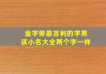 金字旁最吉利的字男孩小名大全两个字一样