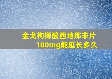 金戈枸橼酸西地那非片100mg能延长多久