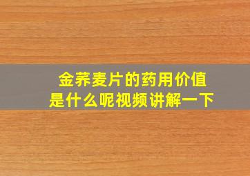 金荞麦片的药用价值是什么呢视频讲解一下