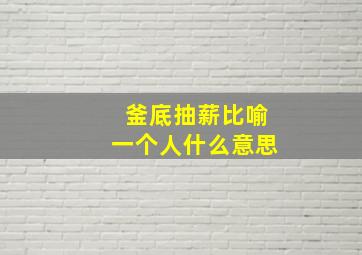 釜底抽薪比喻一个人什么意思