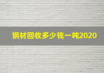 钢材回收多少钱一吨2020